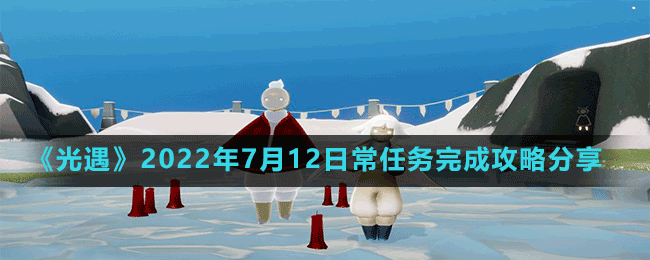 《光遇》2022年7月12日常任务完成攻略分享