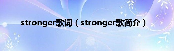 stronger歌词（stronger歌简介）