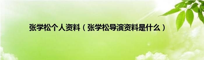 张学松个人资料（张学松导演资料是什么）