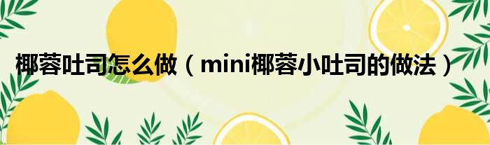 椰蓉吐司怎么做（mini椰蓉小吐司的做法）