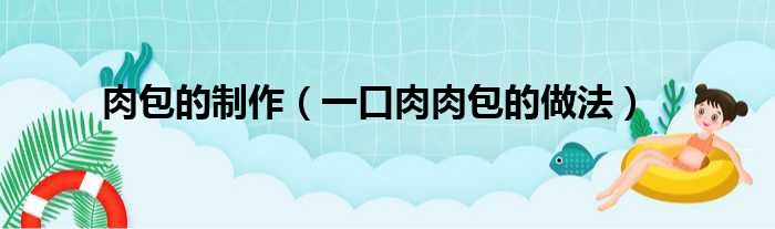 肉包的制作（一口肉肉包的做法）