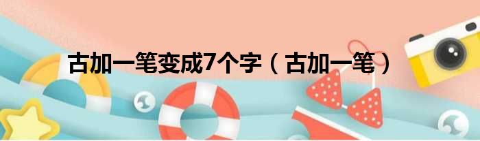 古加一笔变成7个字（古加一笔）