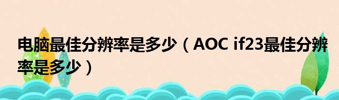 电脑最佳分辨率是多少（AOC if23最佳分辨率是多少）