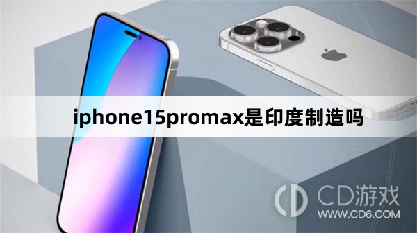 iphone15promax是不是印度制造