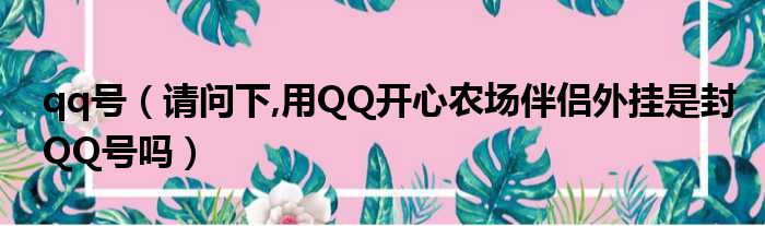 qq号（请问下,用QQ开心农场伴侣外挂是封QQ号吗）