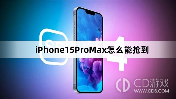 iPhone15ProMax抢购方法介绍