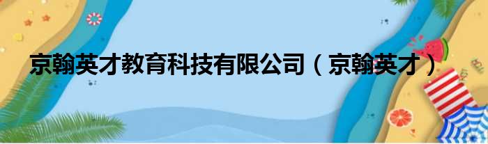 京翰英才教育科技有限公司（京翰英才）