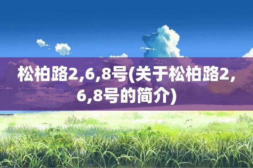 松柏路2,6,8号(关于松柏路2,6,8号的简介)