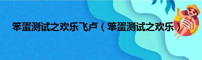 笨蛋测试之欢乐飞卢（笨蛋测试之欢乐）