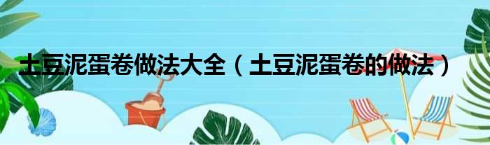 土豆泥蛋卷做法大全（土豆泥蛋卷的做法）