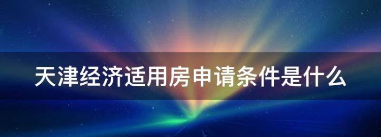 天津经济适用房申请条件是什么