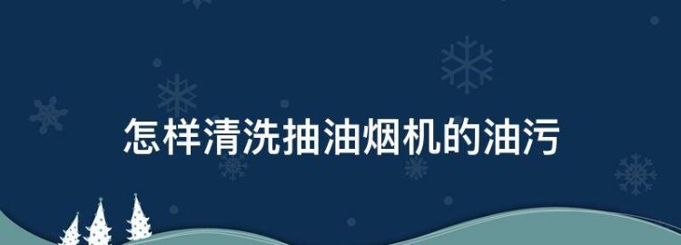 抽烟机上面的油怎么去掉