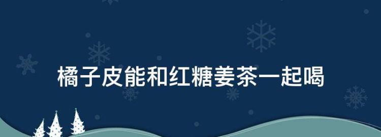 大枣枸杞橘子皮姜可以一起熬水喝吗