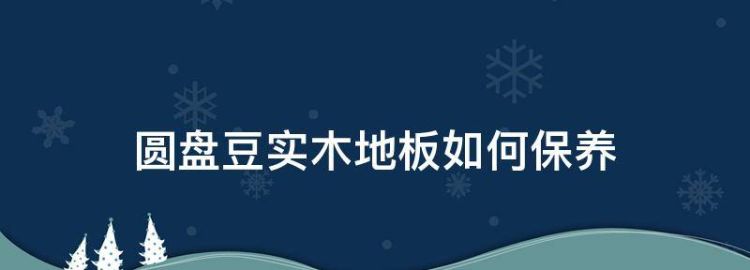 圆盘豆实木地板如何保养