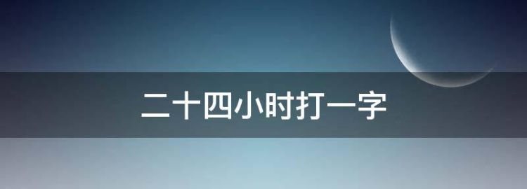 二十四小时打一字