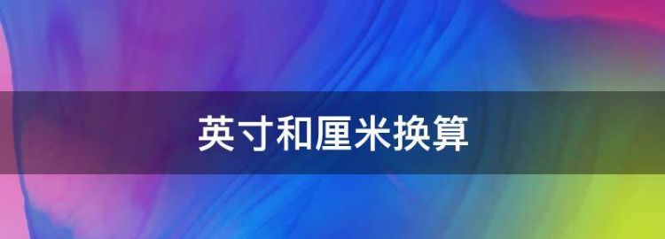 厘米和英寸的换算公式