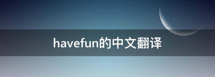 havefun的中文翻译