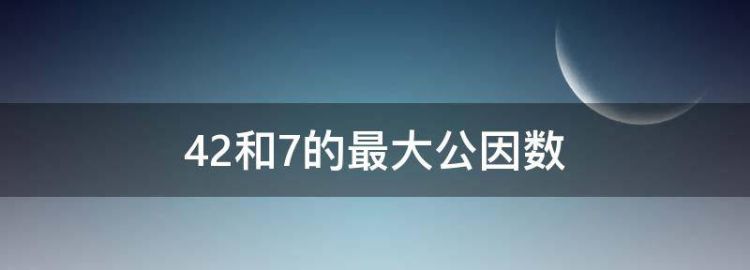 42和7的最大公因数