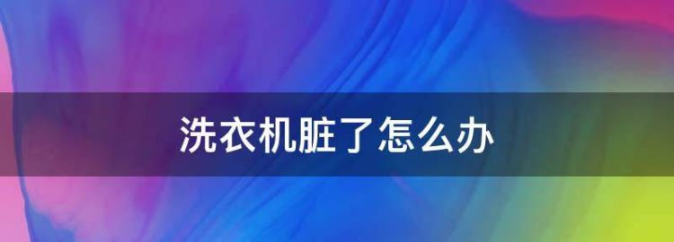 滚筒洗衣机脏了怎么清理干净