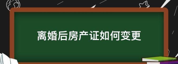 离婚后房产证如何变更