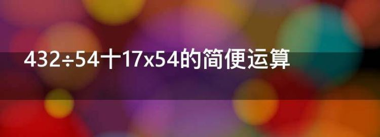 432÷54十7x54的简便运算