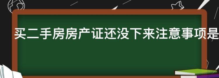 买二手房房产证还没下来注意事项是什么