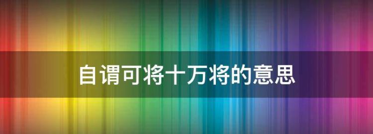 自谓可将十万将的意思