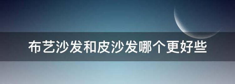 布艺沙发和皮沙发哪个更好些