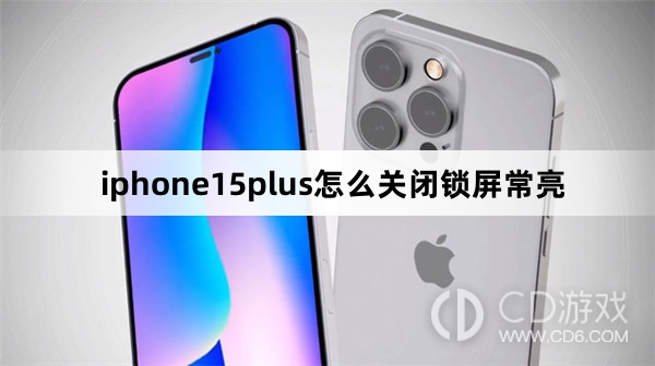 iphone15plus怎么关闭锁屏常亮方法