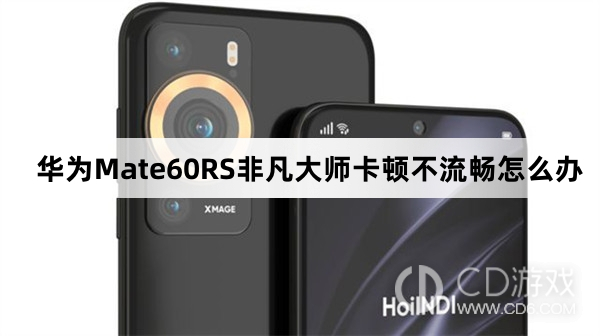 华为Mate60RS非凡大师卡顿不流畅处理方法