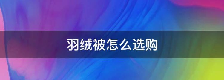 鹅绒被蓬松度一般达到多少厘米