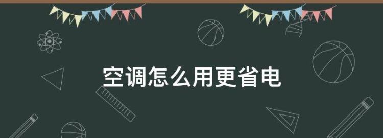 空调怎么使用省电又凉快