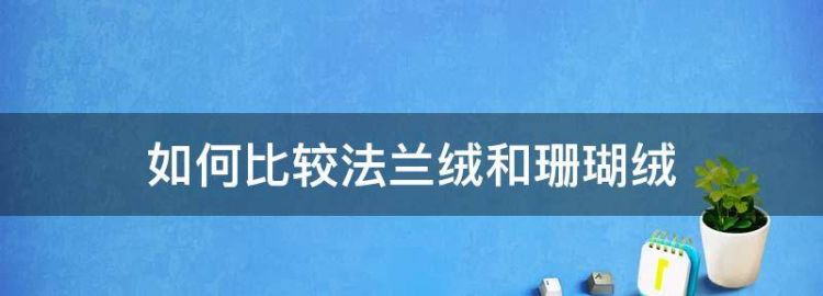 法兰绒和珊瑚绒睡衣的区别是什么