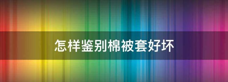 怎样鉴别棉被套好坏