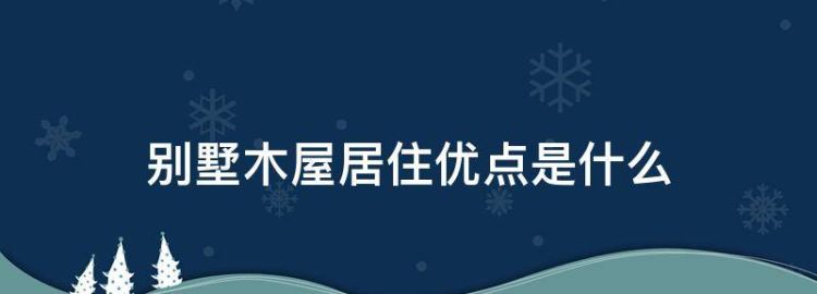 别墅木屋居住优点是什么