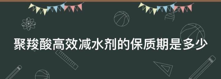 聚羧酸高效减水剂的保质期是多少