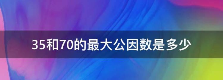 35和70的最大公因数是多少