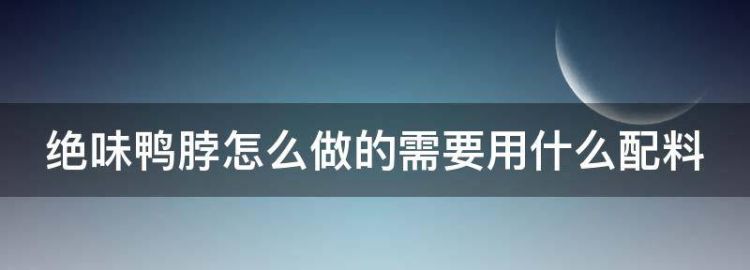 绝味鸭脖怎么做的需要用什么配料