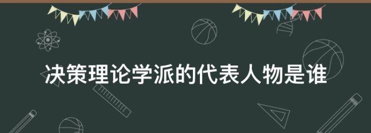 决策理论学派的代表人物是谁