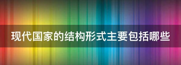 现代国家的结构形式主要包括哪些