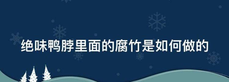 绝味鸭脖里面的腐竹是如何做的