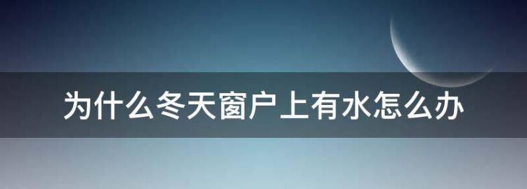 冬天卧室窗户全是水什么原因