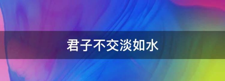 君子不交淡如水