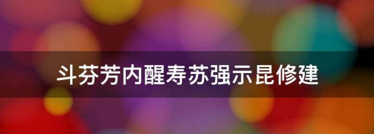 斗芬芳内醒寿苏强示昆修建组组词