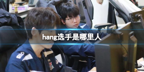 《英雄联盟》hang选手户籍介绍