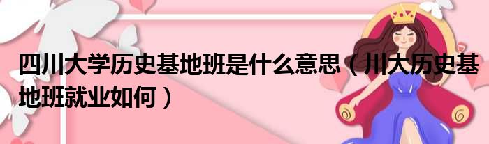 四川大学历史基地班是什么意思