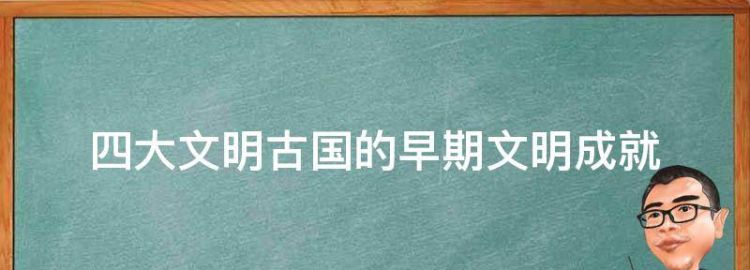 四大文明古国的早期文明成就介绍