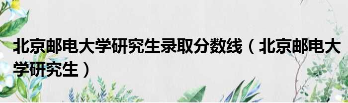 北京邮电大学研究生录取分数线