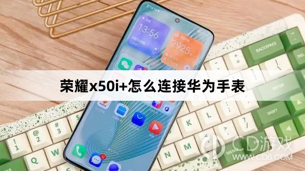 荣耀x50i+连接华为手表方法