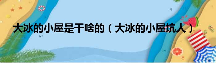 大冰的小屋是干啥的